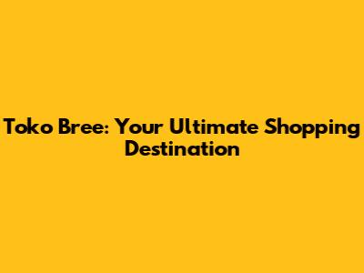 Toko Bree: Your Ultimate Shopping Destination