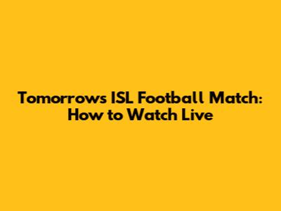 Tomorrow's ISL Football Match: How to Watch Live