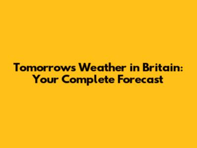 Tomorrow's Weather in Britain: Your Complete Forecast