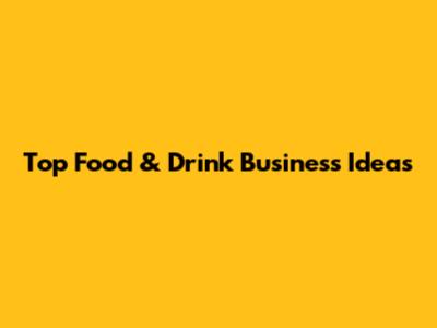 Top Food & Drink Business Ideas