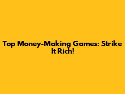 Top Money-Making Games: Strike It Rich!