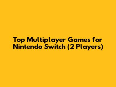 Top Multiplayer Games for Nintendo Switch (2 Players)