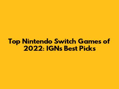 Top Nintendo Switch Games of 2022: IGN's Best Picks