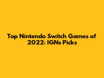 Top Nintendo Switch Games of 2022: IGN's Picks