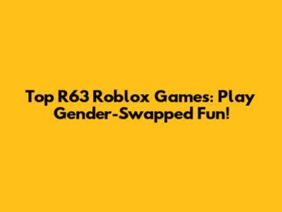 Top R63 Roblox Games: Play Gender-Swapped Fun!