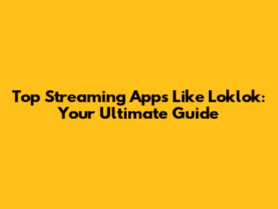 Top Streaming Apps Like Loklok: Your Ultimate Guide