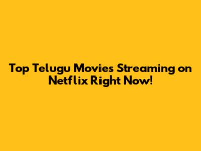 Top Telugu Movies Streaming on Netflix Right Now!