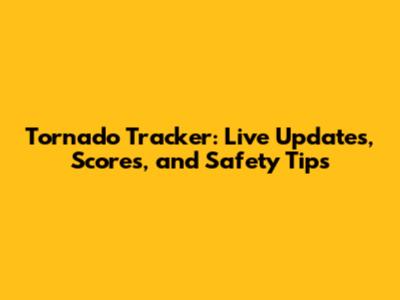 Tornado Tracker: Live Updates, Scores, and Safety Tips