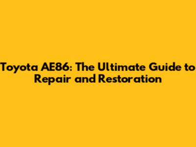 Toyota AE86: The Ultimate Guide to Repair and Restoration