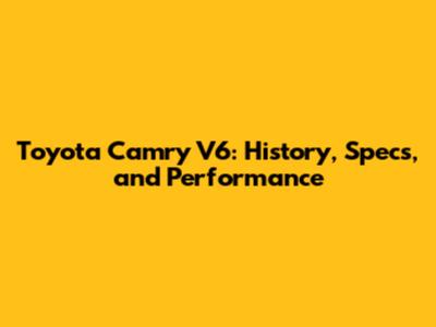 Toyota Camry V6: History, Specs, and Performance