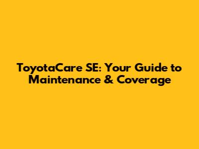 ToyotaCare SE: Your Guide to Maintenance & Coverage