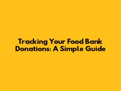 Tracking Your Food Bank Donations: A Simple Guide