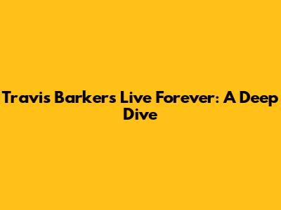 Travis Barker's 'Live Forever': A Deep Dive