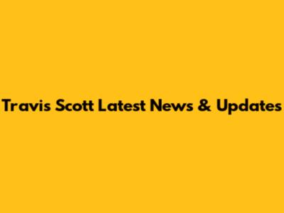 Travis Scott Latest News & Updates
