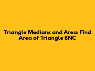Triangle Medians and Area: Find Area of Triangle BNC