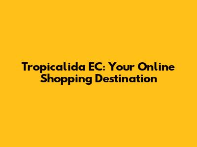 Tropicalida EC: Your Online Shopping Destination