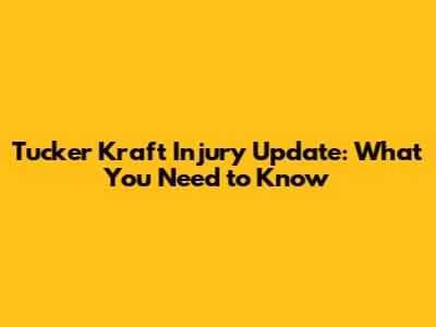 Tucker Kraft Injury Update: What You Need to Know