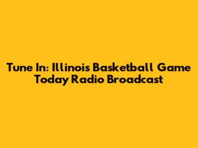 Tune In: Illinois Basketball Game Today Radio Broadcast