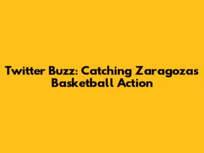 Twitter Buzz: Catching Zaragoza's Basketball Action
