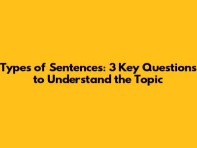 Types of Sentences: 3 Key Questions to Understand the Topic