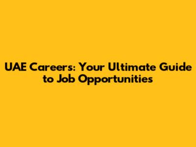 UAE Careers: Your Ultimate Guide to Job Opportunities