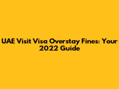 UAE Visit Visa Overstay Fines: Your 2022 Guide