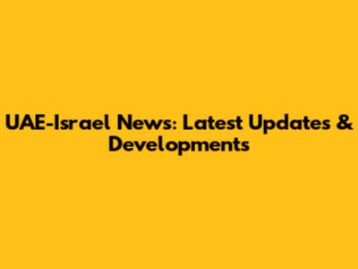 UAE-Israel News: Latest Updates & Developments