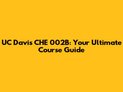 UC Davis CHE 002B: Your Ultimate Course Guide