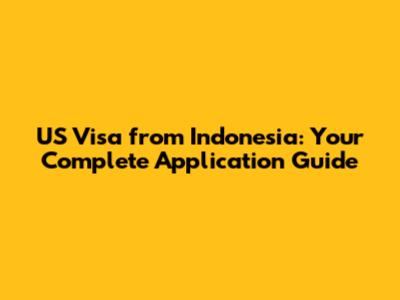 US Visa from Indonesia: Your Complete Application Guide