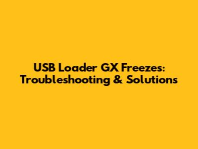 USB Loader GX Freezes: Troubleshooting & Solutions