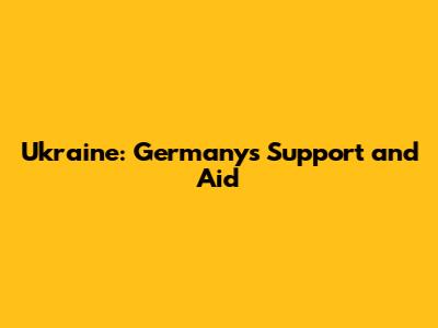 Ukraine: Germany's Support and Aid