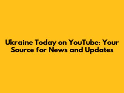 Ukraine Today on YouTube: Your Source for News and Updates