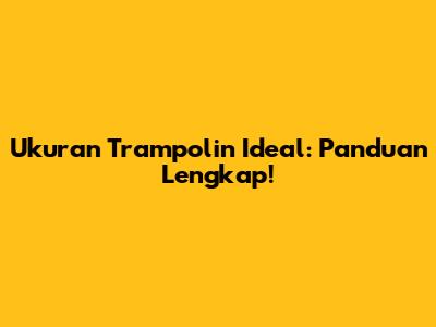 Ukuran Trampolin Ideal: Panduan Lengkap!