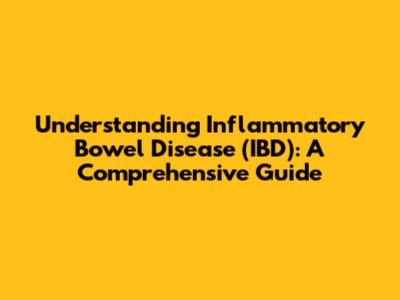 Understanding Inflammatory Bowel Disease (IBD): A Comprehensive Guide