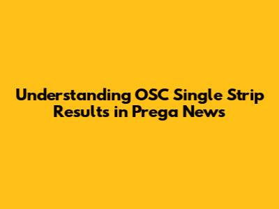 Understanding OSC Single Strip Results in Prega News