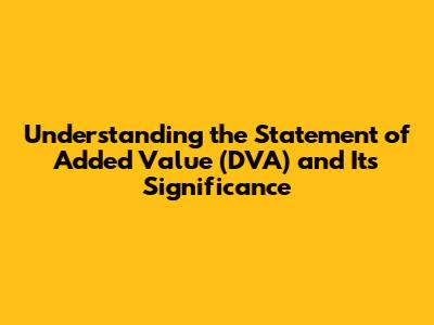 Understanding the Statement of Added Value (DVA) and Its Significance