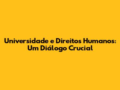 Universidade e Direitos Humanos: Um Diálogo Crucial