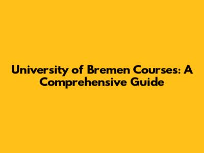 University of Bremen Courses: A Comprehensive Guide