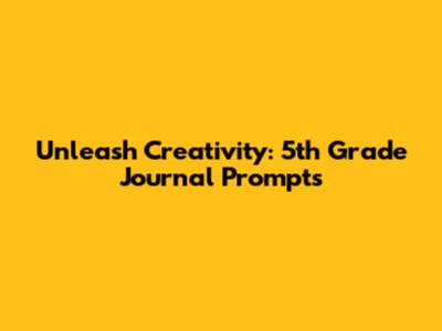 Unleash Creativity: 5th Grade Journal Prompts
