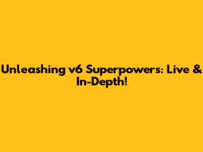 Unleashing v6 Superpowers: Live & In-Depth!