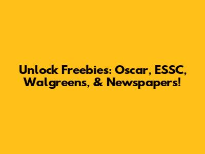 Unlock Freebies: Oscar, ESSC, Walgreens, & Newspapers!