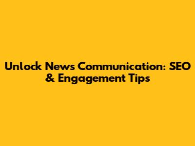 Unlock News Communication: SEO & Engagement Tips