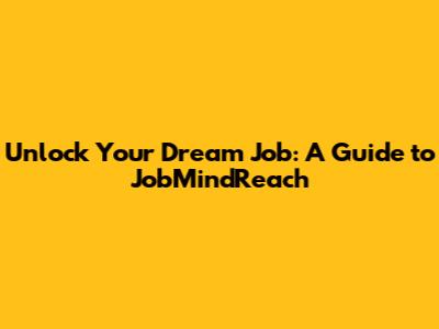 Unlock Your Dream Job: A Guide to JobMindReach