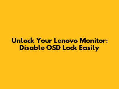 Unlock Your Lenovo Monitor: Disable OSD Lock Easily