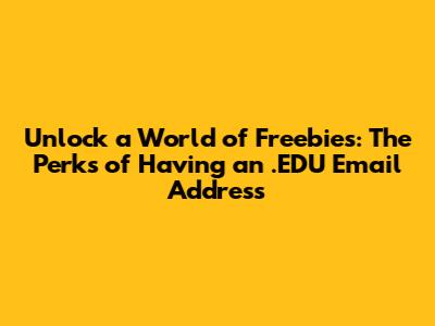 Unlock a World of Freebies: The Perks of Having an .EDU Email Address