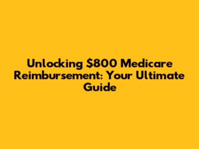 Unlocking $800 Medicare Reimbursement: Your Ultimate Guide