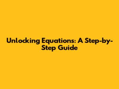 Unlocking Equations: A Step-by-Step Guide