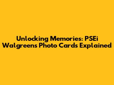 Unlocking Memories: PSEi Walgreens Photo Cards Explained