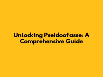 Unlocking Pseidoofasse: A Comprehensive Guide
