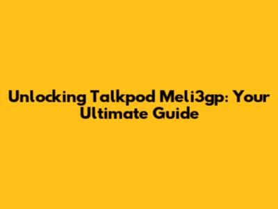 Unlocking Talkpod Meli3gp: Your Ultimate Guide